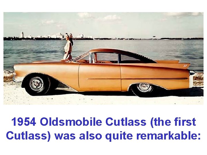 1954 Oldsmobile Cutlass (the first Cutlass) was also quite remarkable: 