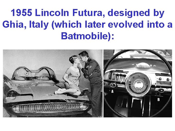 1955 Lincoln Futura, designed by Ghia, Italy (which later evolved into a Batmobile): 