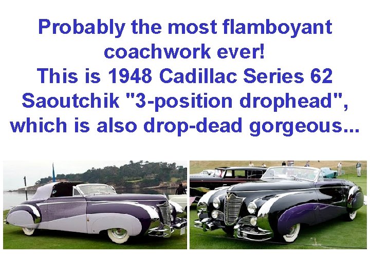 Probably the most flamboyant coachwork ever! This is 1948 Cadillac Series 62 Saoutchik "3