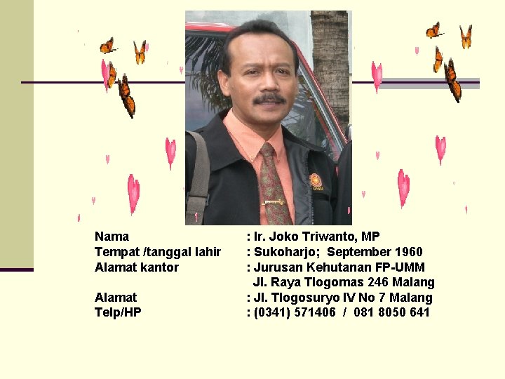 Nama Tempat /tanggal lahir Alamat kantor Alamat Telp/HP : Ir. Joko Triwanto, MP :