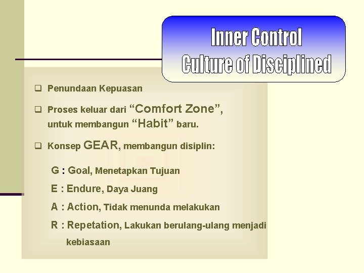 q Penundaan Kepuasan q Proses keluar dari “Comfort Zone”, untuk membangun “Habit” baru. q