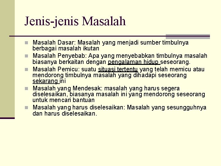 Jenis-jenis Masalah n Masalah Dasar: Masalah yang menjadi sumber timbulnya n n berbagai masalah