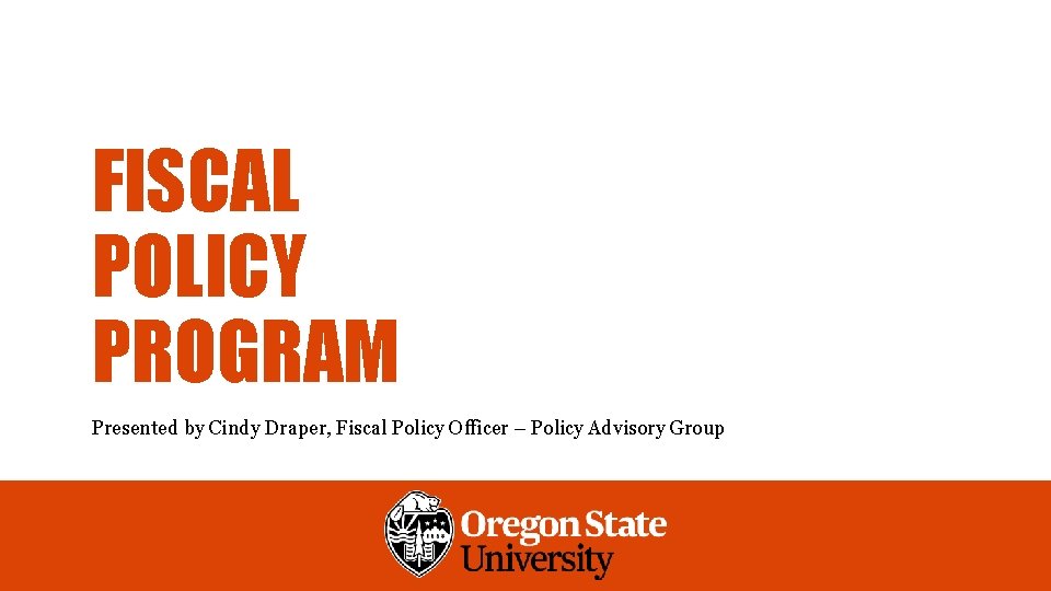 FISCAL POLICY PROGRAM Presented by Cindy Draper, Fiscal Policy Officer – Policy Advisory Group