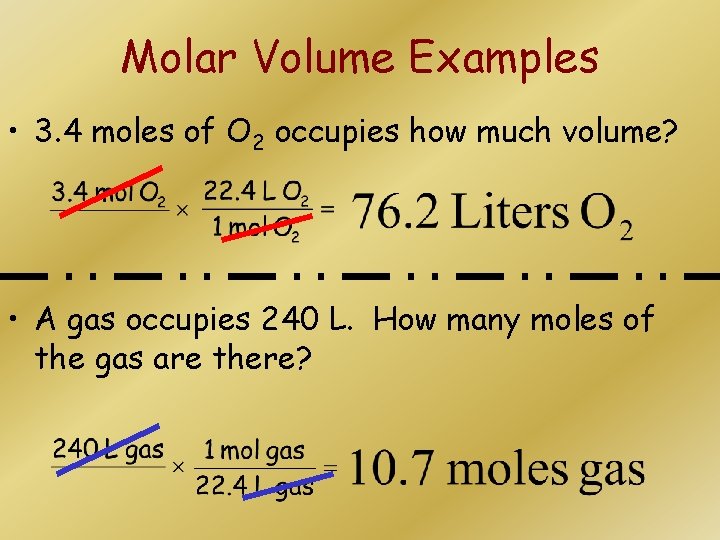 Molar Volume Examples • 3. 4 moles of O 2 occupies how much volume?