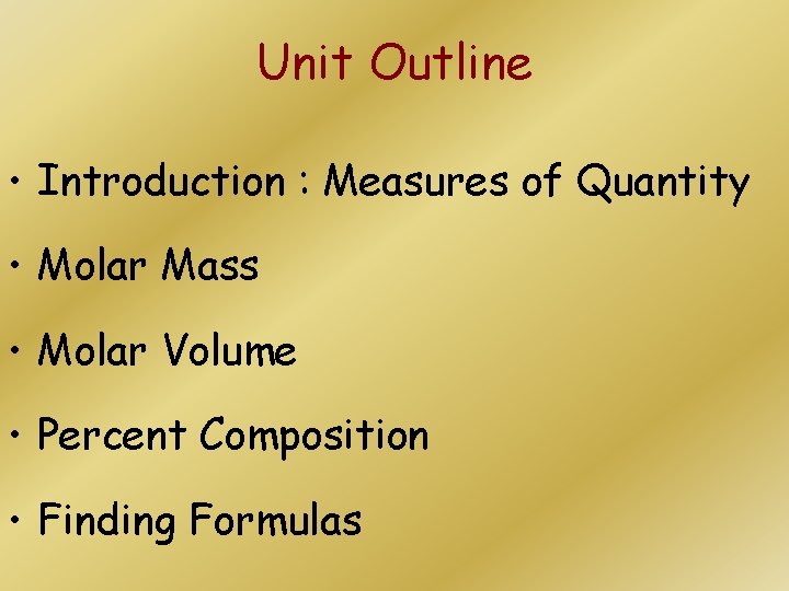 Unit Outline • Introduction : Measures of Quantity • Molar Mass • Molar Volume