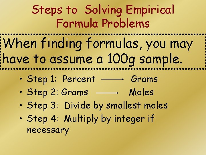 Steps to Solving Empirical Formula Problems When finding formulas, you may have to assume