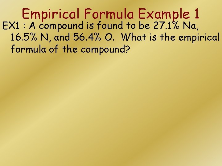 Empirical Formula Example 1 EX 1 : A compound is found to be 27.