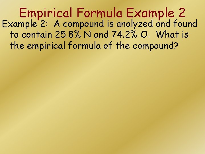 Empirical Formula Example 2: A compound is analyzed and found to contain 25. 8%