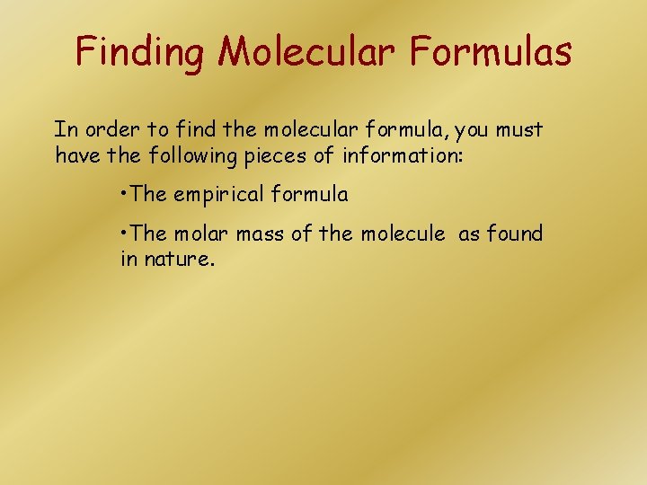 Finding Molecular Formulas In order to find the molecular formula, you must have the