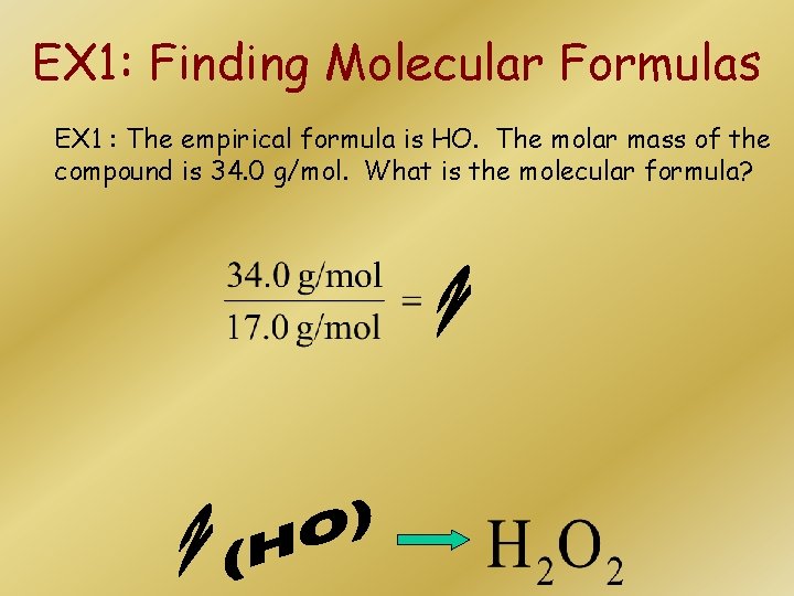 EX 1: Finding Molecular Formulas EX 1 : The empirical formula is HO. The