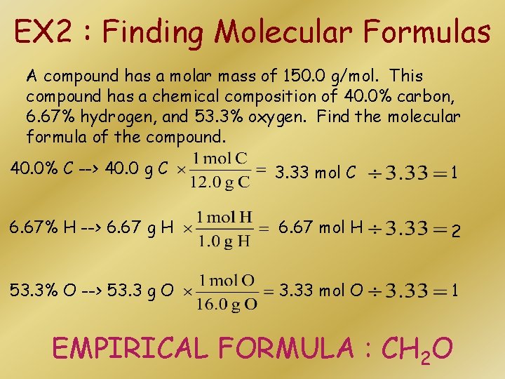 EX 2 : Finding Molecular Formulas A compound has a molar mass of 150.