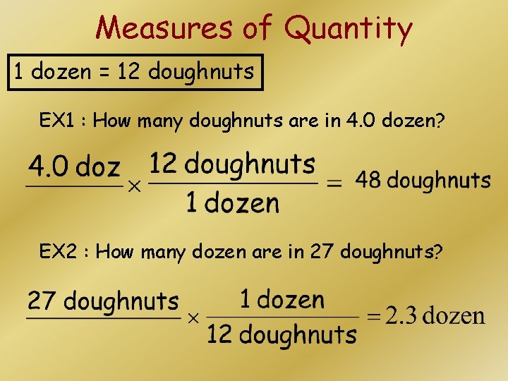 Measures of Quantity 1 dozen = 12 doughnuts EX 1 : How many doughnuts