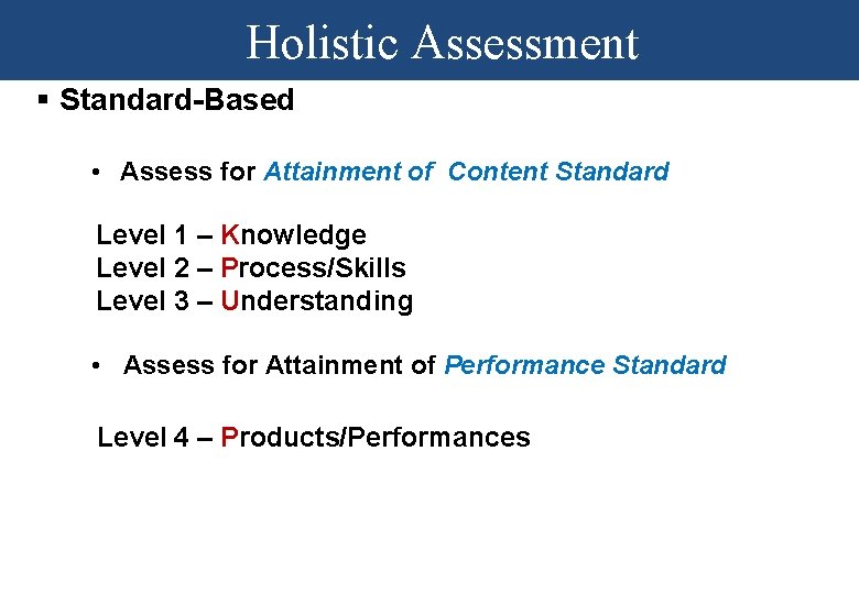 Holistic Assessment § Standard-Based • Assess for Attainment of Content Standard Level 1 –