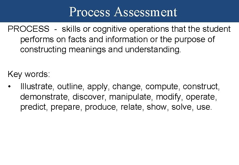 Process Assessment PROCESS - skills or cognitive operations that the student performs on facts