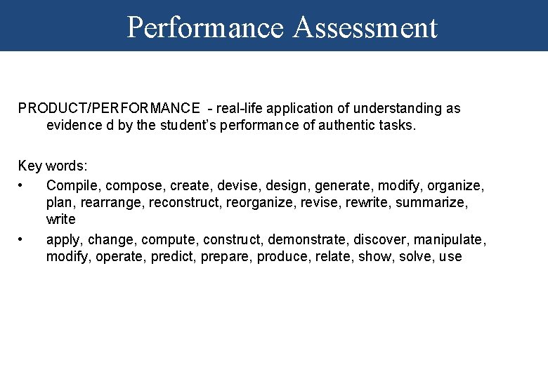 Performance Assessment PRODUCT/PERFORMANCE - real-life application of understanding as evidence d by the student’s