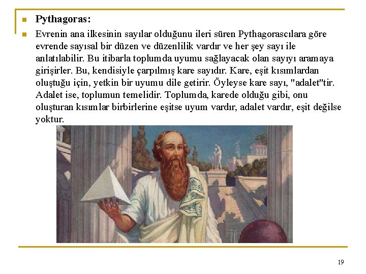 n n Pythagoras: Evrenin ana ilkesinin sayılar olduğunu ileri süren Pythagorascılara göre evrende sayısal