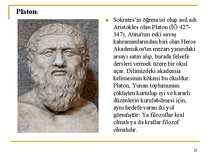 Platon: n Sokrates’in öğrencisi olup asıl adı Aristokles olan Platon (İÖ 427347), Atina'nın eski