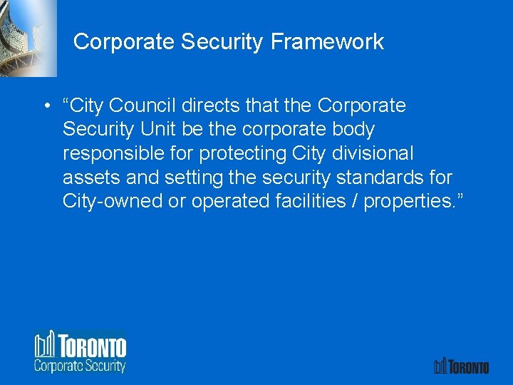 Corporate Security Framework • “City Council directs that the Corporate Security Unit be the