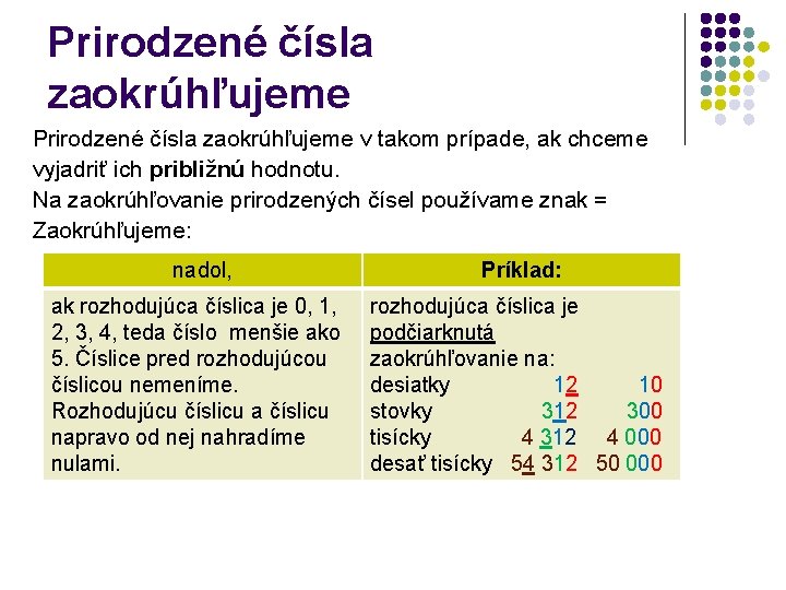 Prirodzené čísla zaokrúhľujeme v takom prípade, ak chceme vyjadriť ich približnú hodnotu. Na zaokrúhľovanie