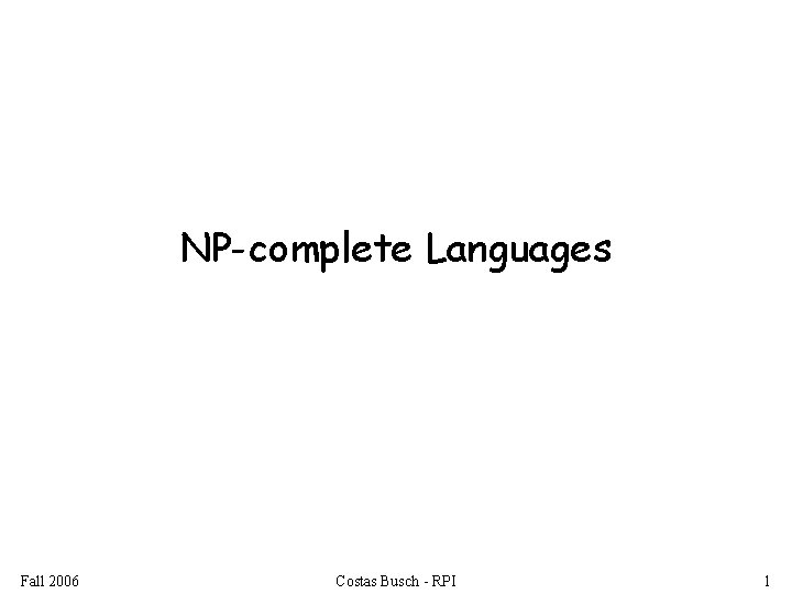 NP-complete Languages Fall 2006 Costas Busch - RPI 1 