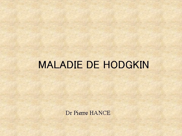 MALADIE DE HODGKIN Dr Pierre HANCE 