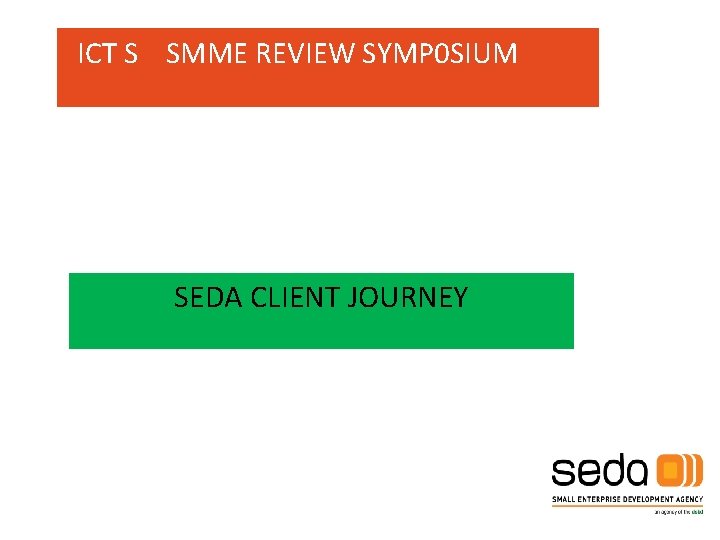 ICT S SMME REVIEW SYMP 0 SIUM SEDA CLIENT JOURNEY 