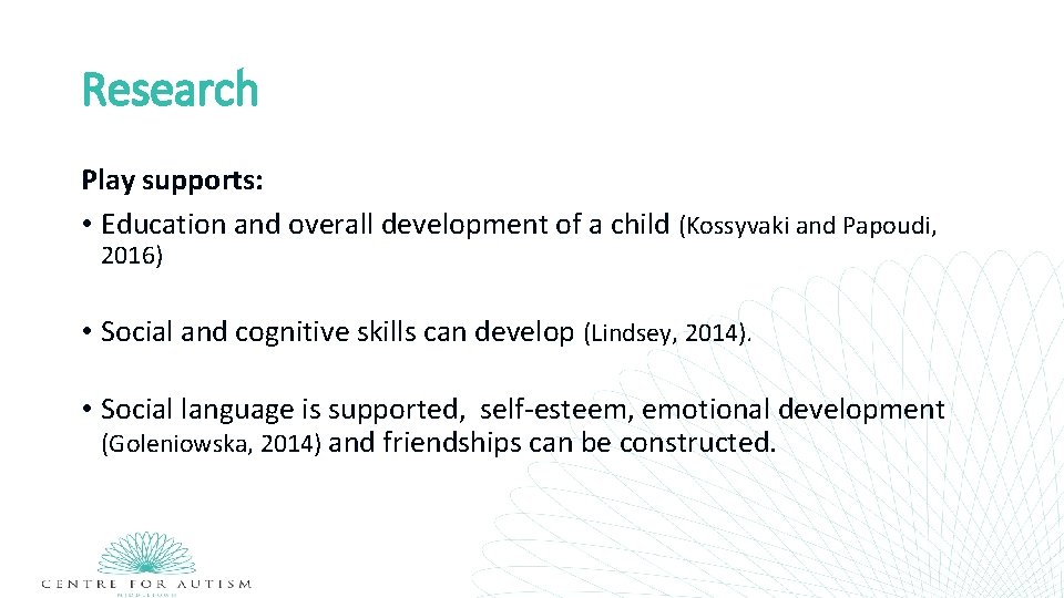 Research Play supports: • Education and overall development of a child (Kossyvaki and Papoudi,