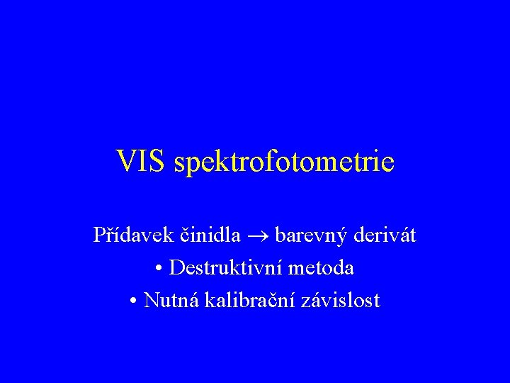 VIS spektrofotometrie Přídavek činidla barevný derivát • Destruktivní metoda • Nutná kalibrační závislost 