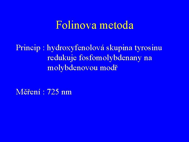 Folinova metoda Princip : hydroxyfenolová skupina tyrosinu redukuje fosfomolybdenany na molybdenovou modř Měření :