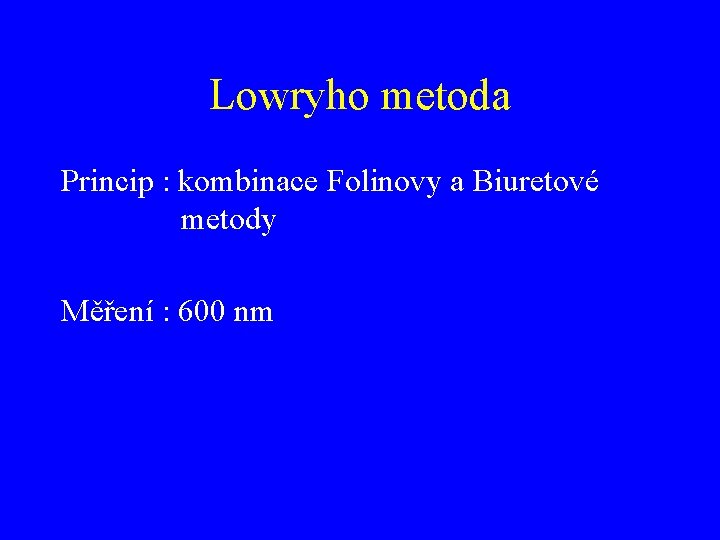 Lowryho metoda Princip : kombinace Folinovy a Biuretové metody Měření : 600 nm 