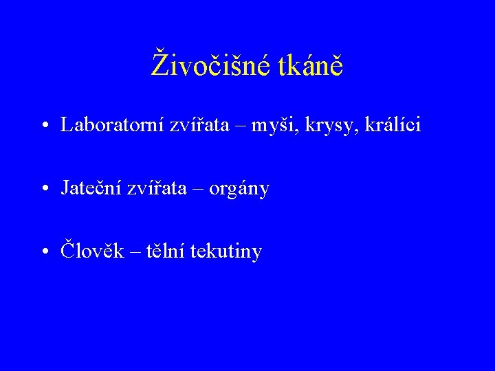 Živočišné tkáně • Laboratorní zvířata – myši, krysy, králíci • Jateční zvířata – orgány