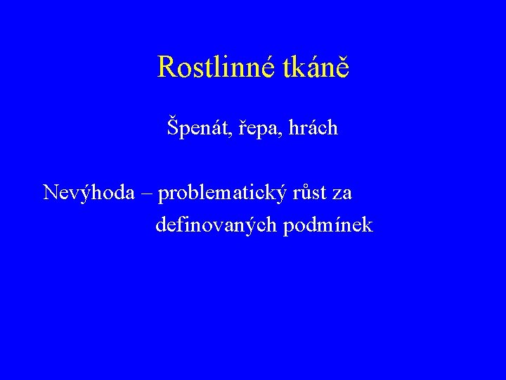 Rostlinné tkáně Špenát, řepa, hrách Nevýhoda – problematický růst za definovaných podmínek 