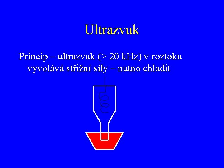 Ultrazvuk Princip – ultrazvuk (> 20 k. Hz) v roztoku vyvolává střižní síly –