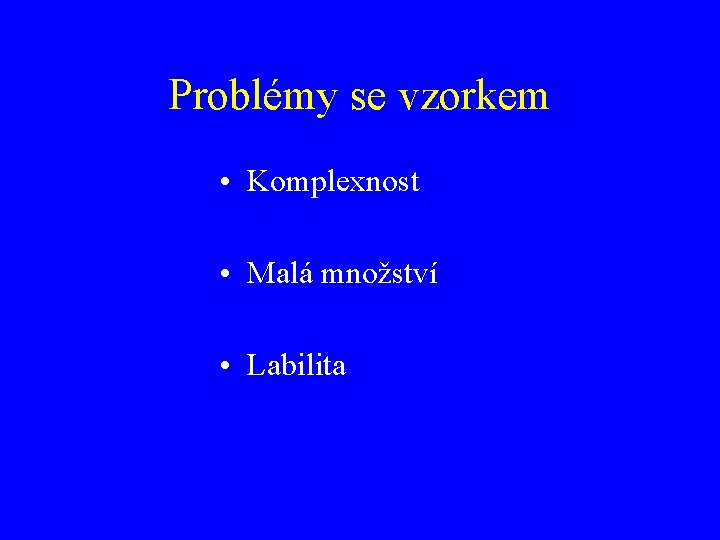 Problémy se vzorkem • Komplexnost • Malá množství • Labilita 