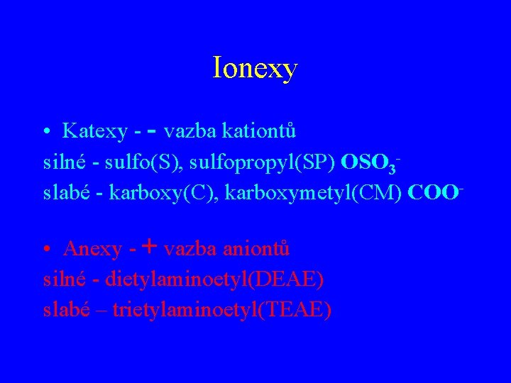 Ionexy • Katexy - - vazba kationtů silné - sulfo(S), sulfopropyl(SP) OSO 3 slabé