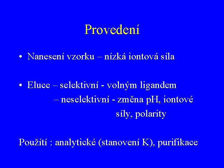 Provedení • Nanesení vzorku – nízká iontová síla • Eluce – selektivní - volným