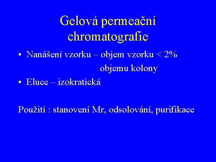 Gelová permeační chromatografie • Nanášení vzorku – objem vzorku < 2% objemu kolony •