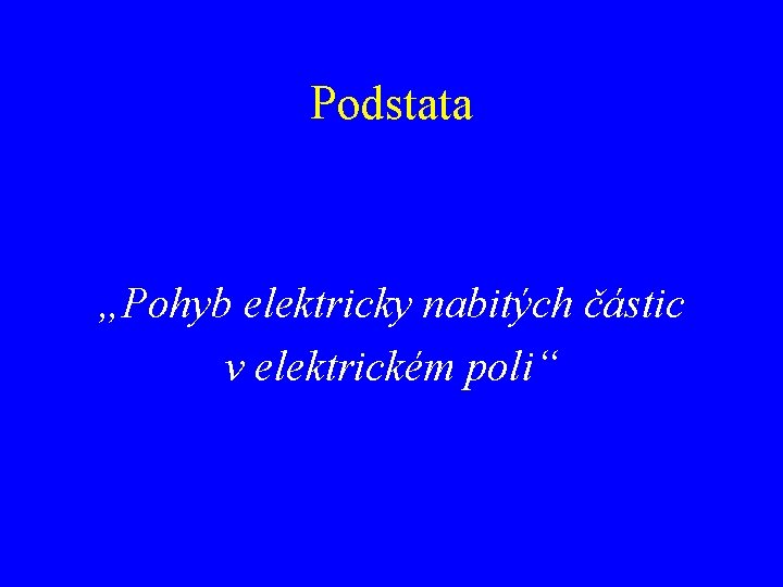 Podstata „Pohyb elektricky nabitých částic v elektrickém poli“ 