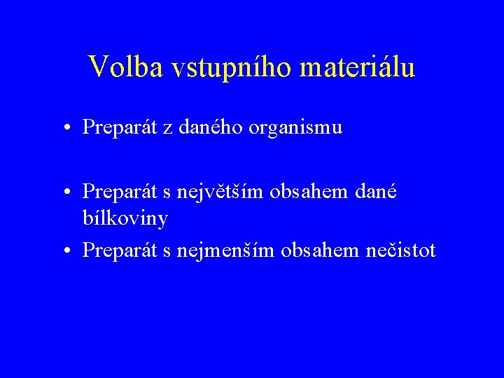 Volba vstupního materiálu • Preparát z daného organismu • Preparát s největším obsahem dané