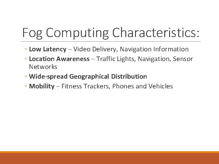 Fog Computing Characteristics: ◦ Low Latency – Video Delivery, Navigation Information ◦ Location Awareness