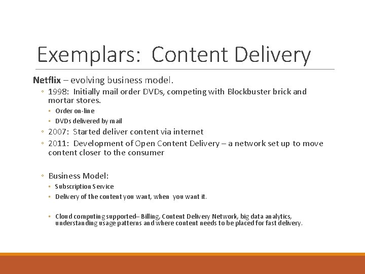 Exemplars: Content Delivery Netflix – evolving business model. ◦ 1998: Initially mail order DVDs,