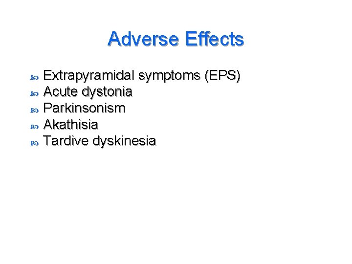Adverse Effects Extrapyramidal symptoms (EPS) Acute dystonia Parkinsonism Akathisia Tardive dyskinesia 