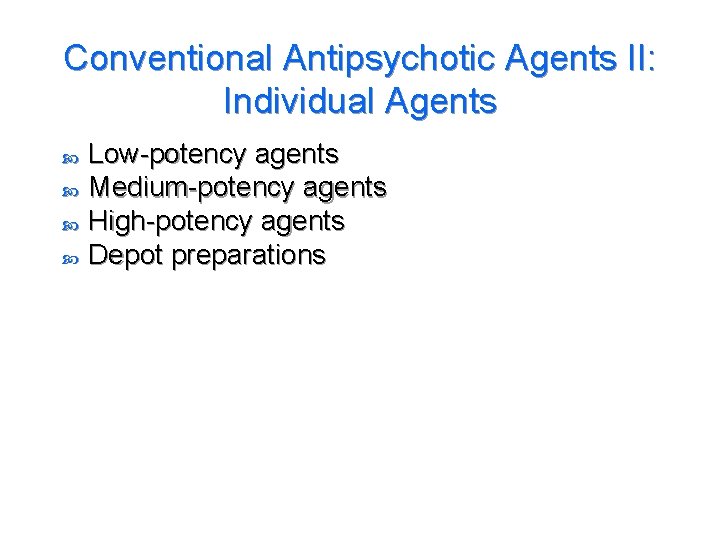 Conventional Antipsychotic Agents II: Individual Agents Low-potency agents Medium-potency agents High-potency agents Depot preparations