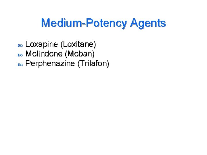Medium-Potency Agents Loxapine (Loxitane) Molindone (Moban) Perphenazine (Trilafon) 