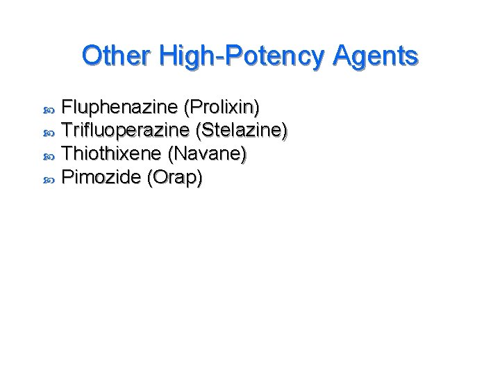 Other High-Potency Agents Fluphenazine (Prolixin) Trifluoperazine (Stelazine) Thiothixene (Navane) Pimozide (Orap) 