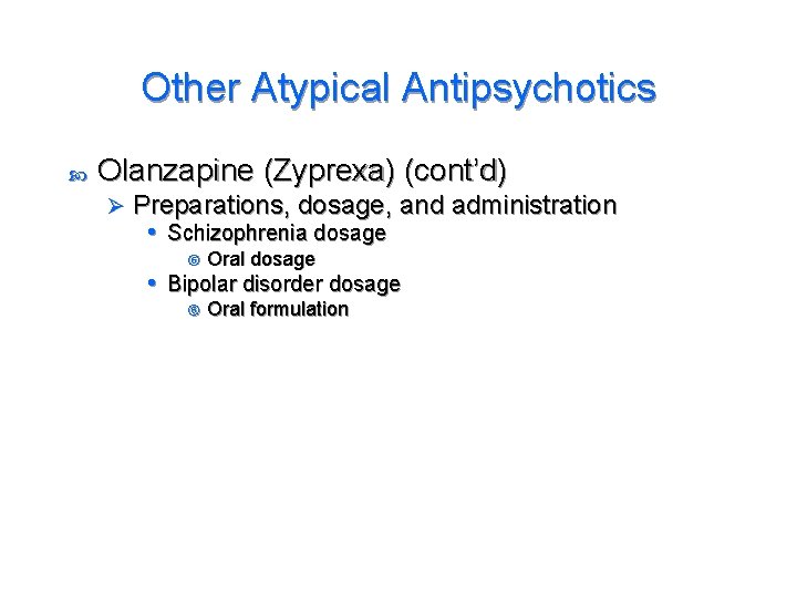Other Atypical Antipsychotics Olanzapine (Zyprexa) (cont’d) Ø Preparations, dosage, and administration • Schizophrenia dosage