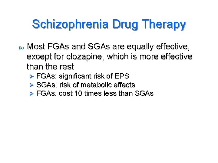Schizophrenia Drug Therapy Most FGAs and SGAs are equally effective, except for clozapine, which