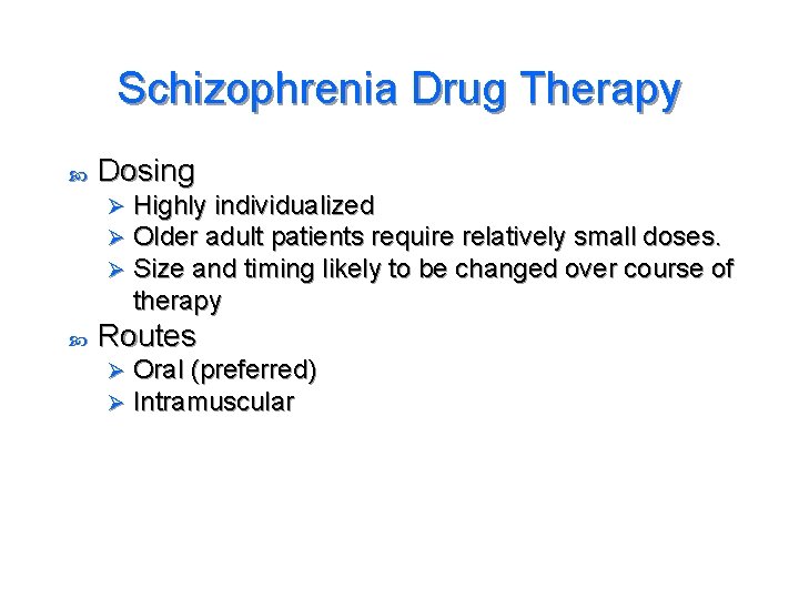 Schizophrenia Drug Therapy Dosing Ø Ø Ø Highly individualized Older adult patients require relatively