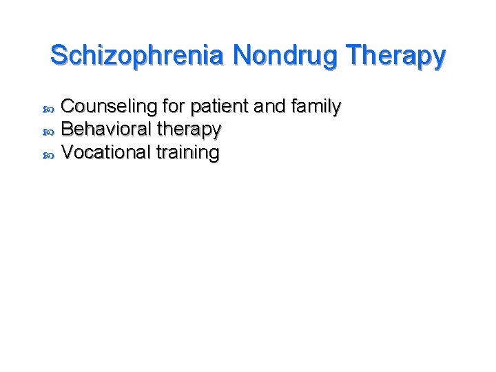 Schizophrenia Nondrug Therapy Counseling for patient and family Behavioral therapy Vocational training 