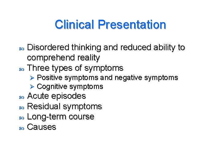 Clinical Presentation Disordered thinking and reduced ability to comprehend reality Three types of symptoms